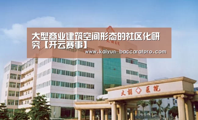 大型商业建筑空间形态的社区化研究【开云赛事】(图1) 开云足球
